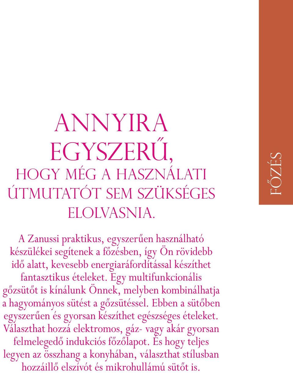 fantasztikus ételeket. Egy multifunkcionális gőzsütőt is kínálunk Önnek, melyben kombinálhatja a hagyományos sütést a gőzsütéssel.