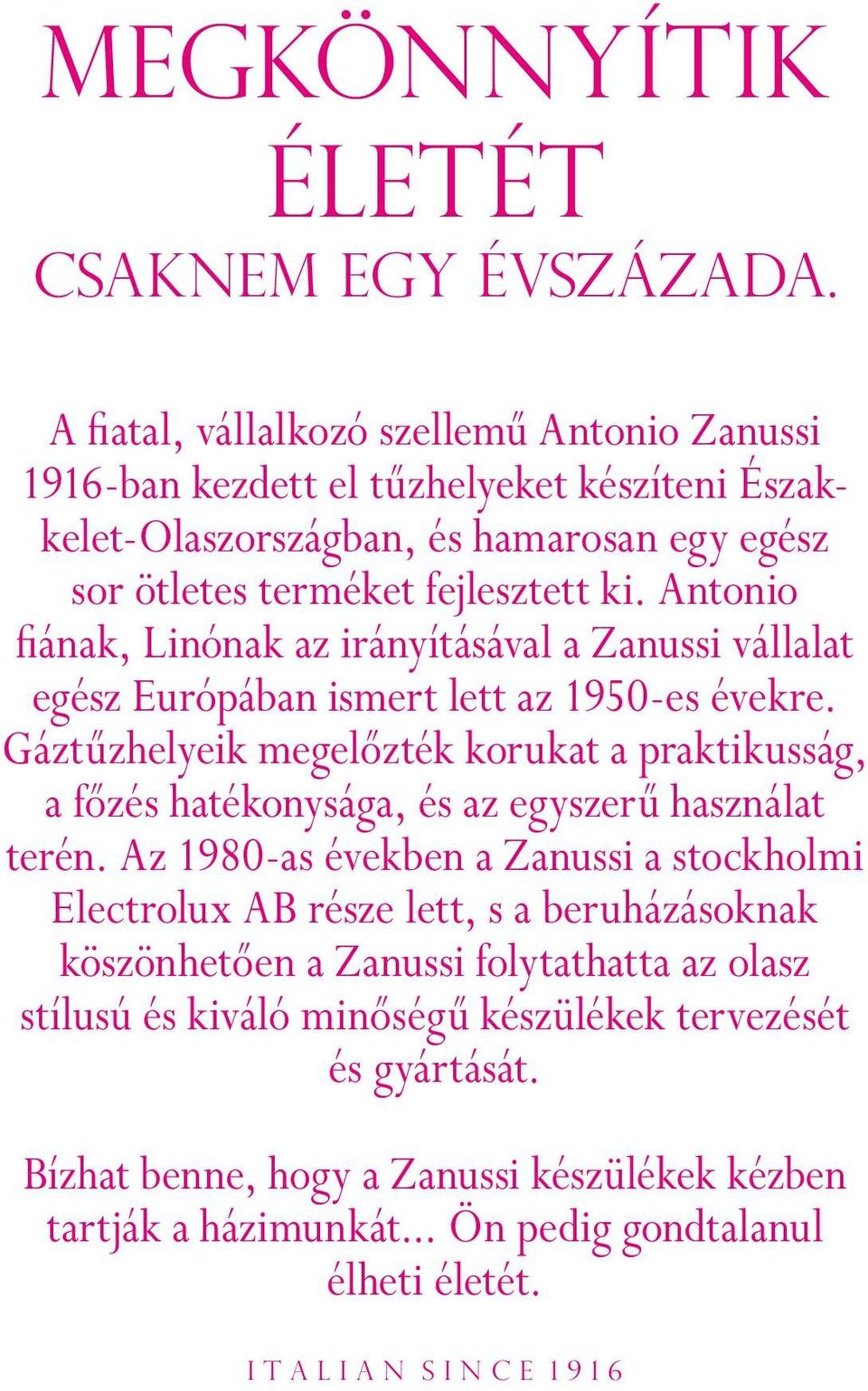 Antonio fi ának, Linónak az irányításával a Zanussi vállalat egész Európában ismert lett az 1950-es évekre.