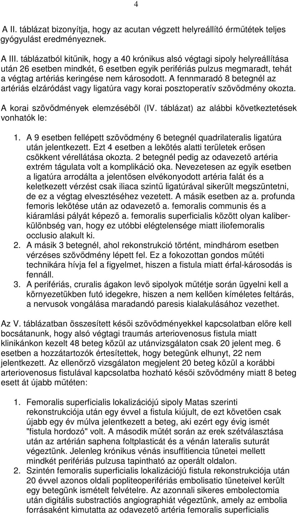 A fennmaradó 8 betegnél az artériás elzáródást vagy ligatúra vagy korai posztoperatív szövıdmény okozta. A korai szövıdmények elemzésébıl (IV. táblázat) az alábbi következtetések vonhatók le: 1.