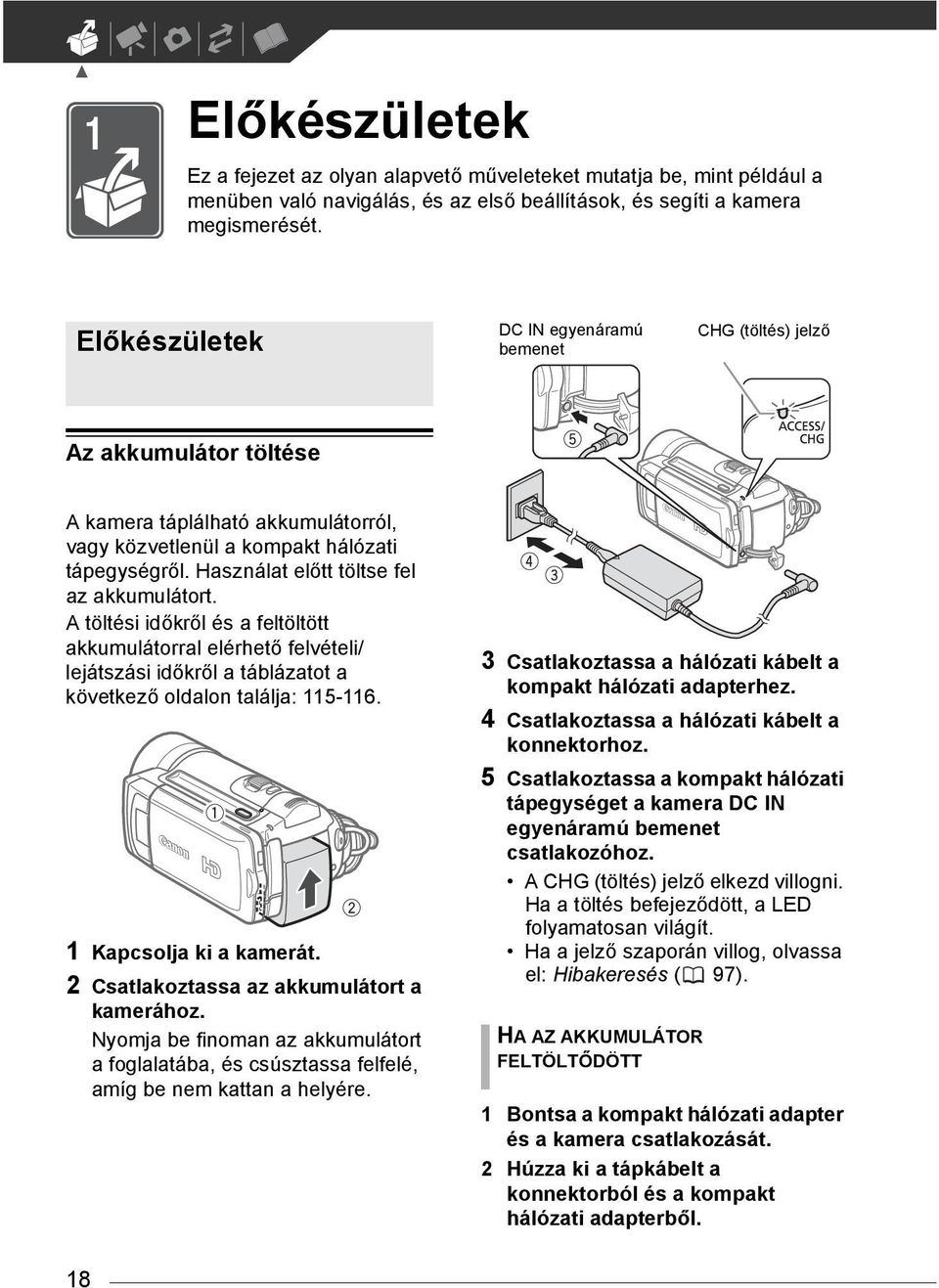 Használat előtt töltse fel az akkumulátort. A töltési időkről és a feltöltött akkumulátorral elérhető felvételi/ lejátszási időkről a táblázatot a következő oldalon találja: 115-116.