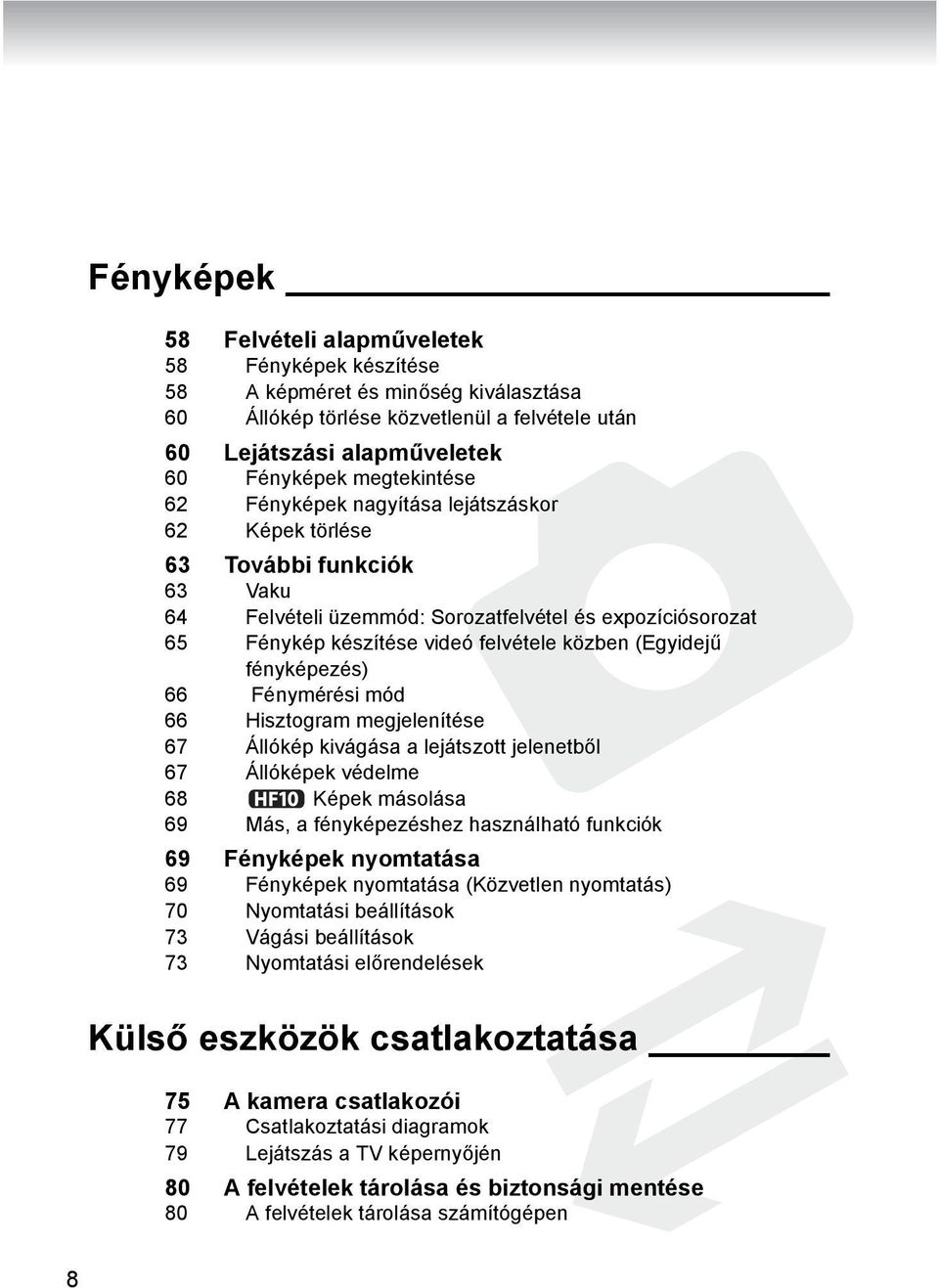 fényképezés) 66 Fénymérési mód 66 Hisztogram megjelenítése 67 Állókép kivágása a lejátszott jelenetből 67 Állóképek védelme 68 Képek másolása 69 Más, a fényképezéshez használható funkciók 69