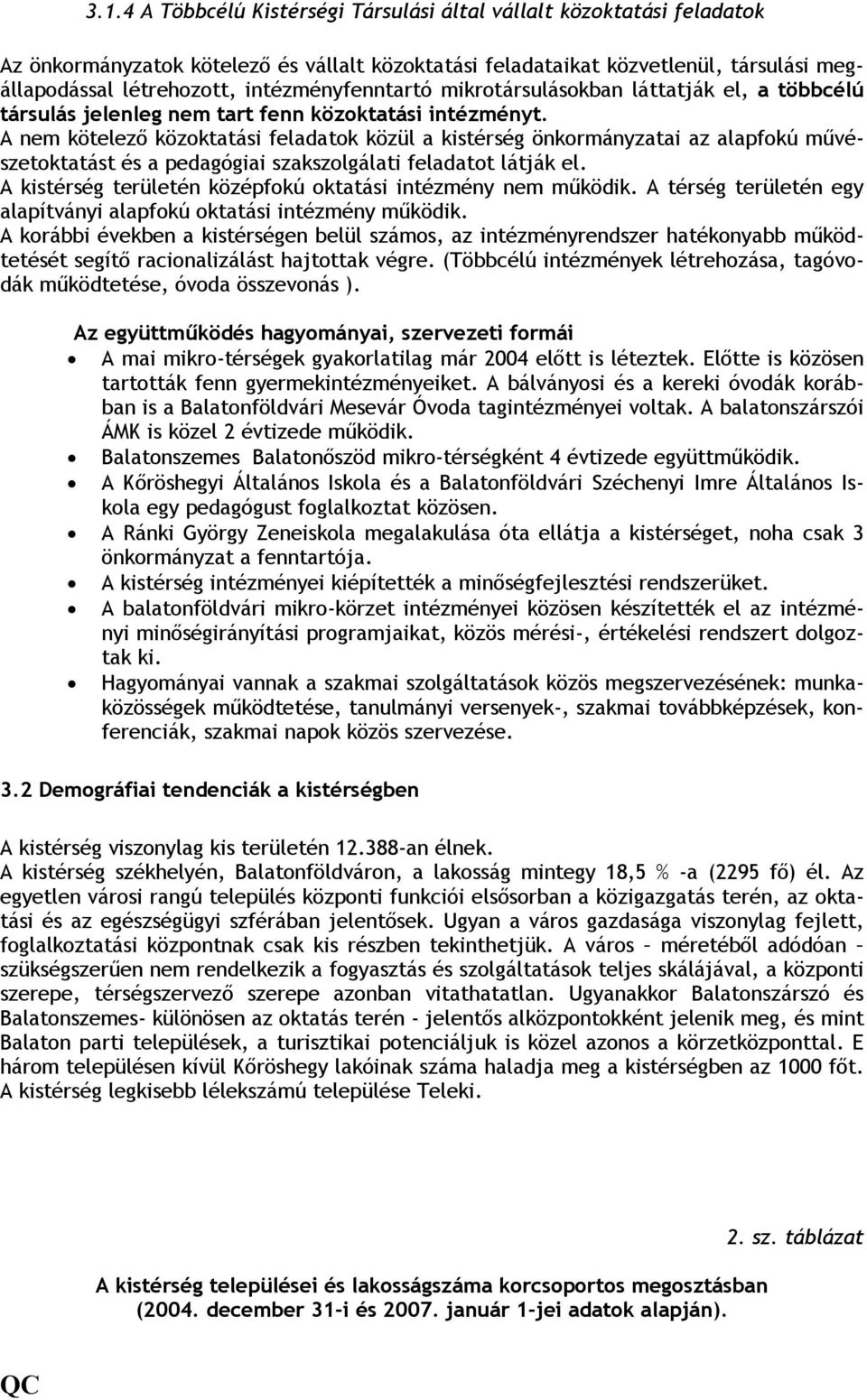 A nem kötelezı közoktatási feladatok közül a kistérség önkormányzatai az alapfokú mővészetoktatást és a pedagógiai szakszolgálati feladatot látják el.