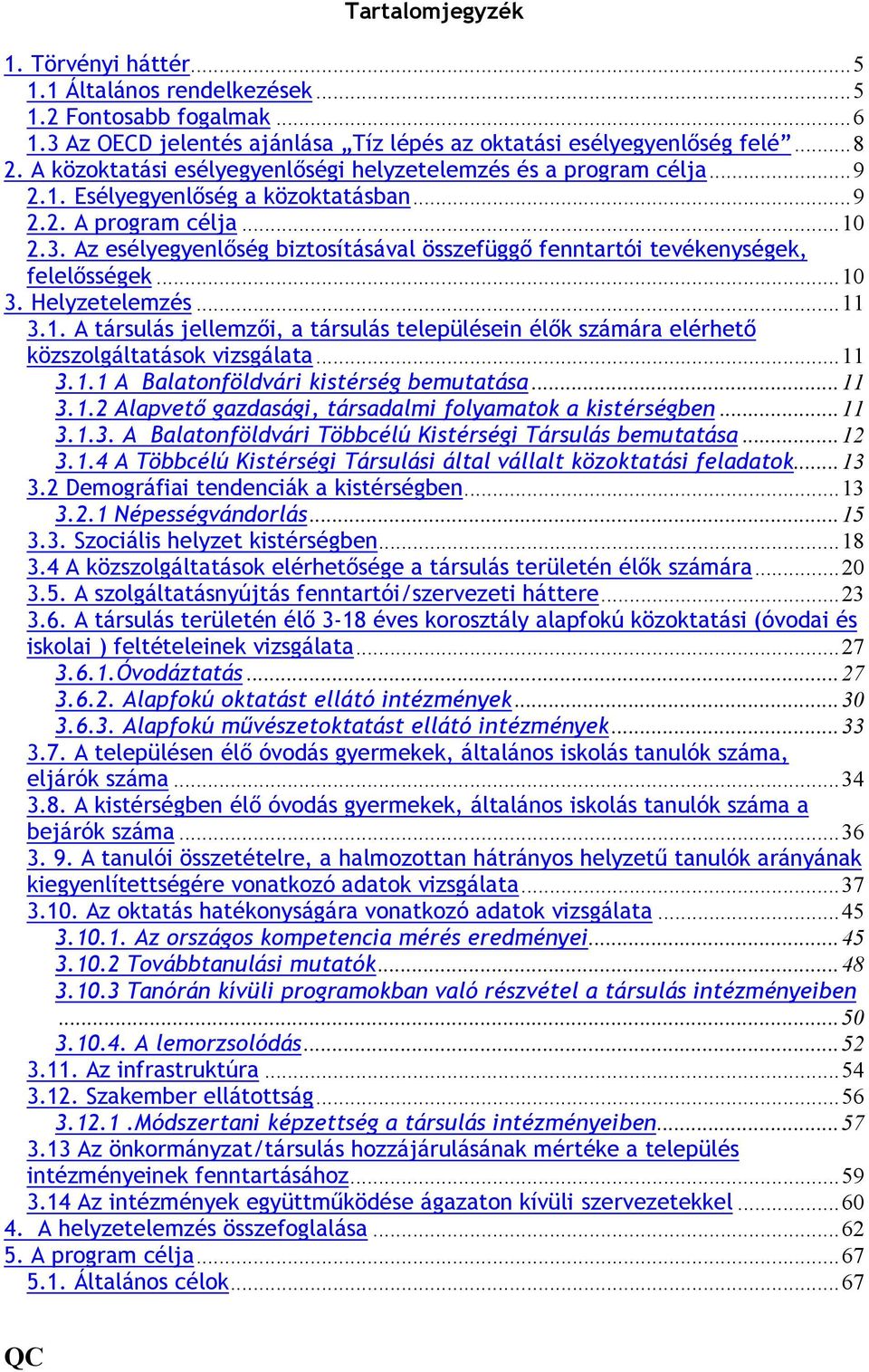 Az esélyegyenlıség biztosításával összefüggı fenntartói tevékenységek, felelısségek...10 3. Helyzetelemzés...11 3.1. A társulás jellemzıi, a társulás településein élık számára elérhetı közszolgáltatások vizsgálata.