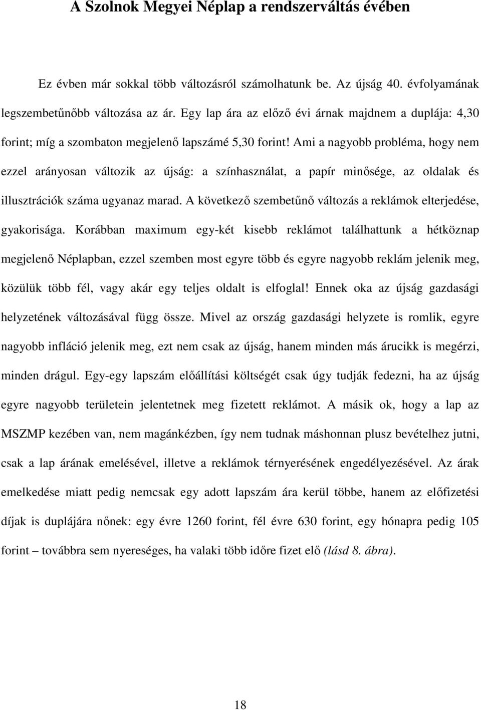 Ami a nagyobb probléma, hogy nem ezzel arányosan változik az újság: a színhasználat, a papír minősége, az oldalak és illusztrációk száma ugyanaz marad.