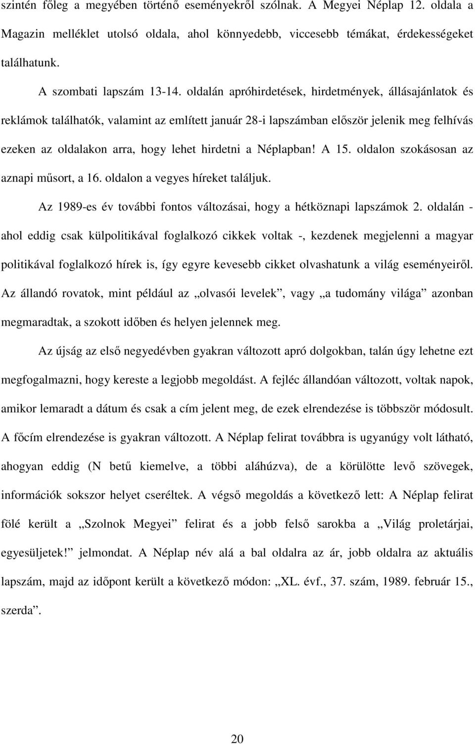 oldalán apróhirdetések, hirdetmények, állásajánlatok és reklámok találhatók, valamint az említett január 28-i lapszámban először jelenik meg felhívás ezeken az oldalakon arra, hogy lehet hirdetni a