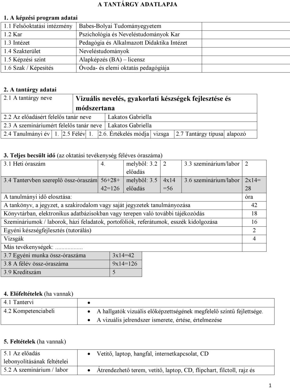 A tantárgy adatai 2.1 A tantárgy neve Vizuális nevelés, gyakorlati készségek fejlesztése és módszertana 2.2 Az előadásért felelős tanár neve Lakatos Gabriella 2.