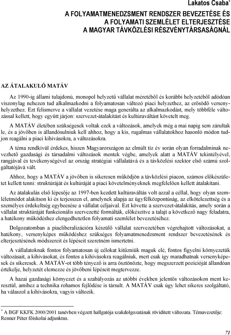 Ezt felismerve a vállalat vezetése maga generálta az alkalmazkodást, mely többféle változással kellett, hogy együtt járjon: szervezet-átalakítást és kultúraváltást követelt meg.