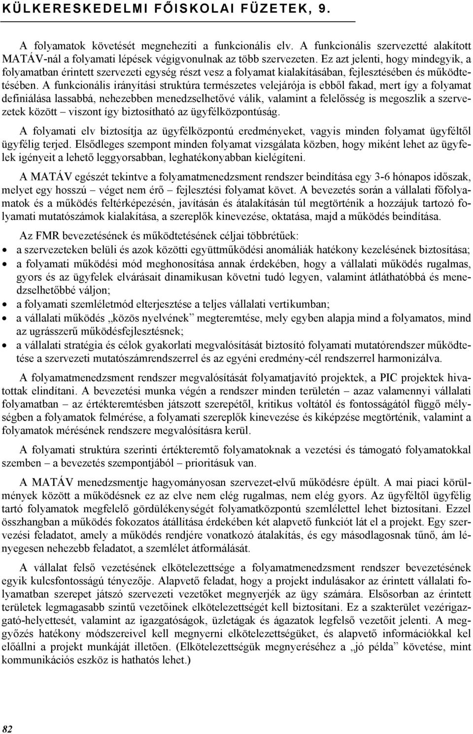 A funkcionális irányítási struktúra természetes velejárója is ebből fakad, mert így a folyamat definiálása lassabbá, nehezebben menedzselhetővé válik, valamint a felelősség is megoszlik a szervezetek