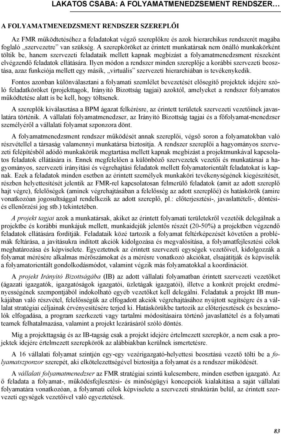 A szerepköröket az érintett munkatársak nem önálló munkakörként töltik be, hanem szervezeti feladataik mellett kapnak megbízást a folyamatmenedzsment részeként elvégzendő feladatok ellátására.