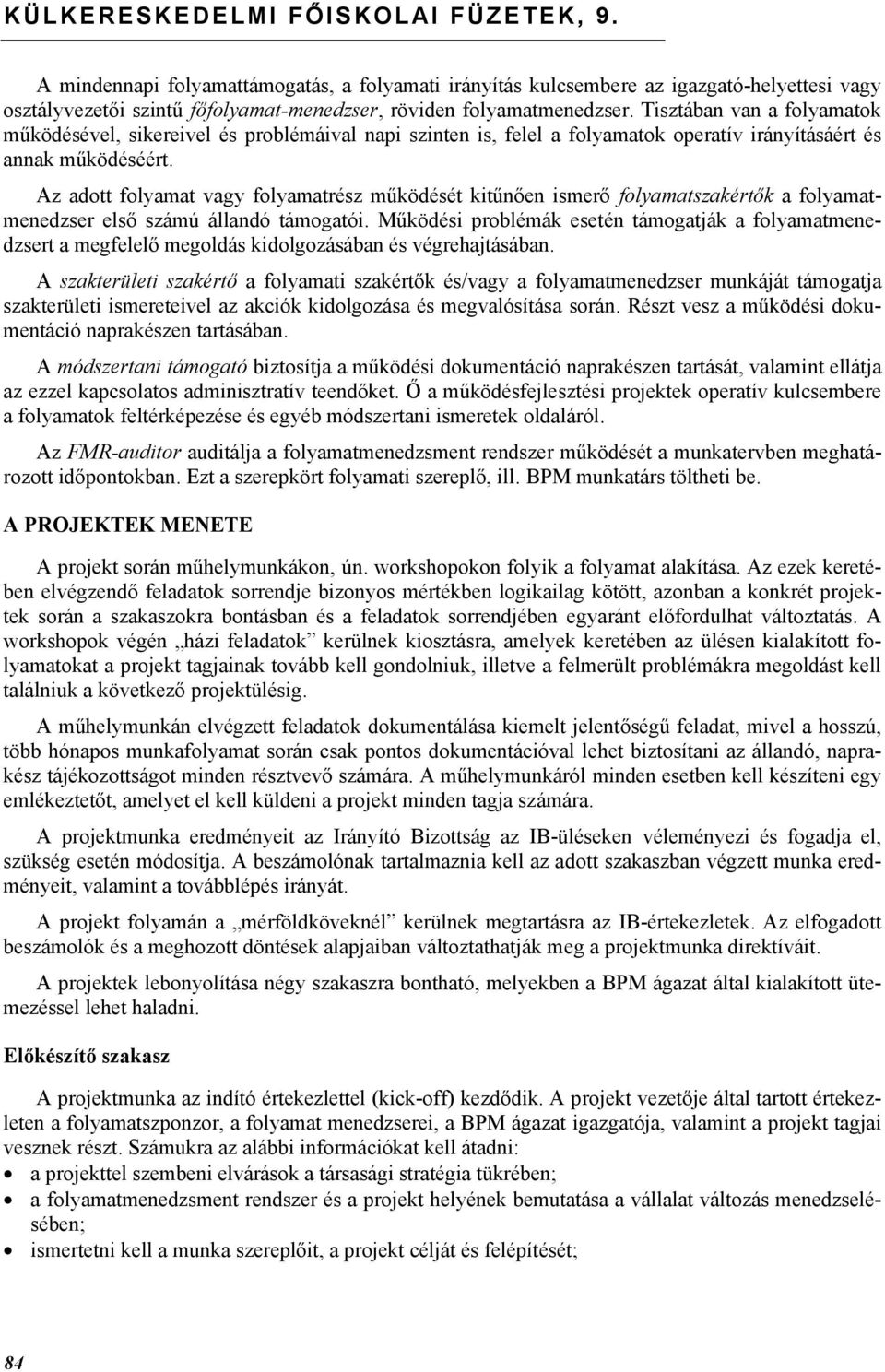 Tisztában van a folyamatok működésével, sikereivel és problémáival napi szinten is, felel a folyamatok operatív irányításáért és annak működéséért.