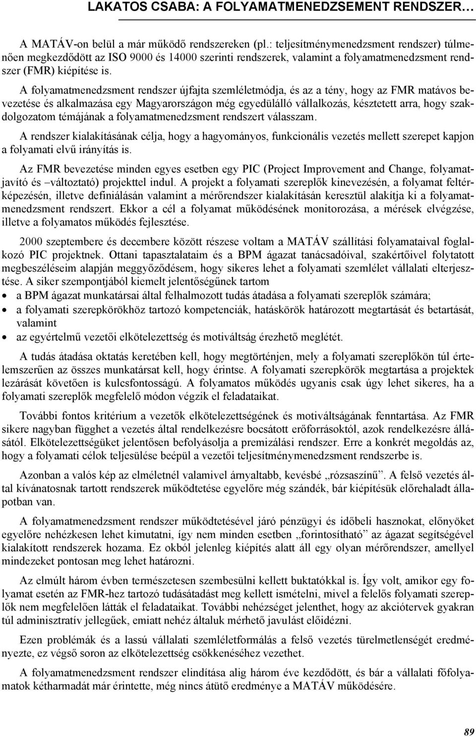 A folyamatmenedzsment rendszer újfajta szemléletmódja, és az a tény, hogy az FMR matávos bevezetése és alkalmazása egy Magyarországon még egyedülálló vállalkozás, késztetett arra, hogy szakdolgozatom