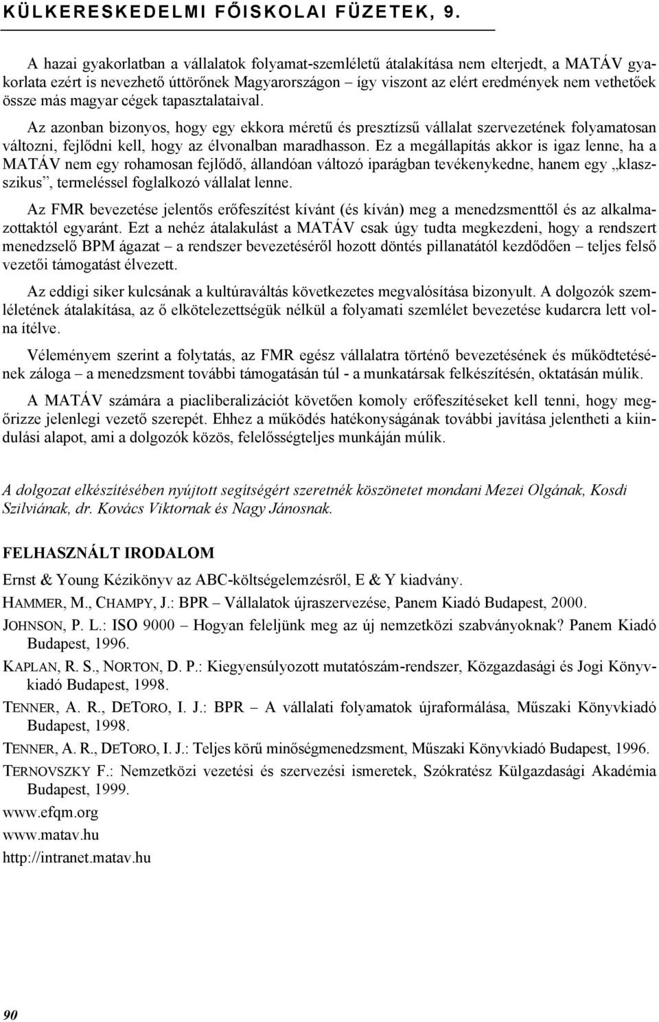 magyar cégek tapasztalataival. Az azonban bizonyos, hogy egy ekkora méretű és presztízsű vállalat szervezetének folyamatosan változni, fejlődni kell, hogy az élvonalban maradhasson.