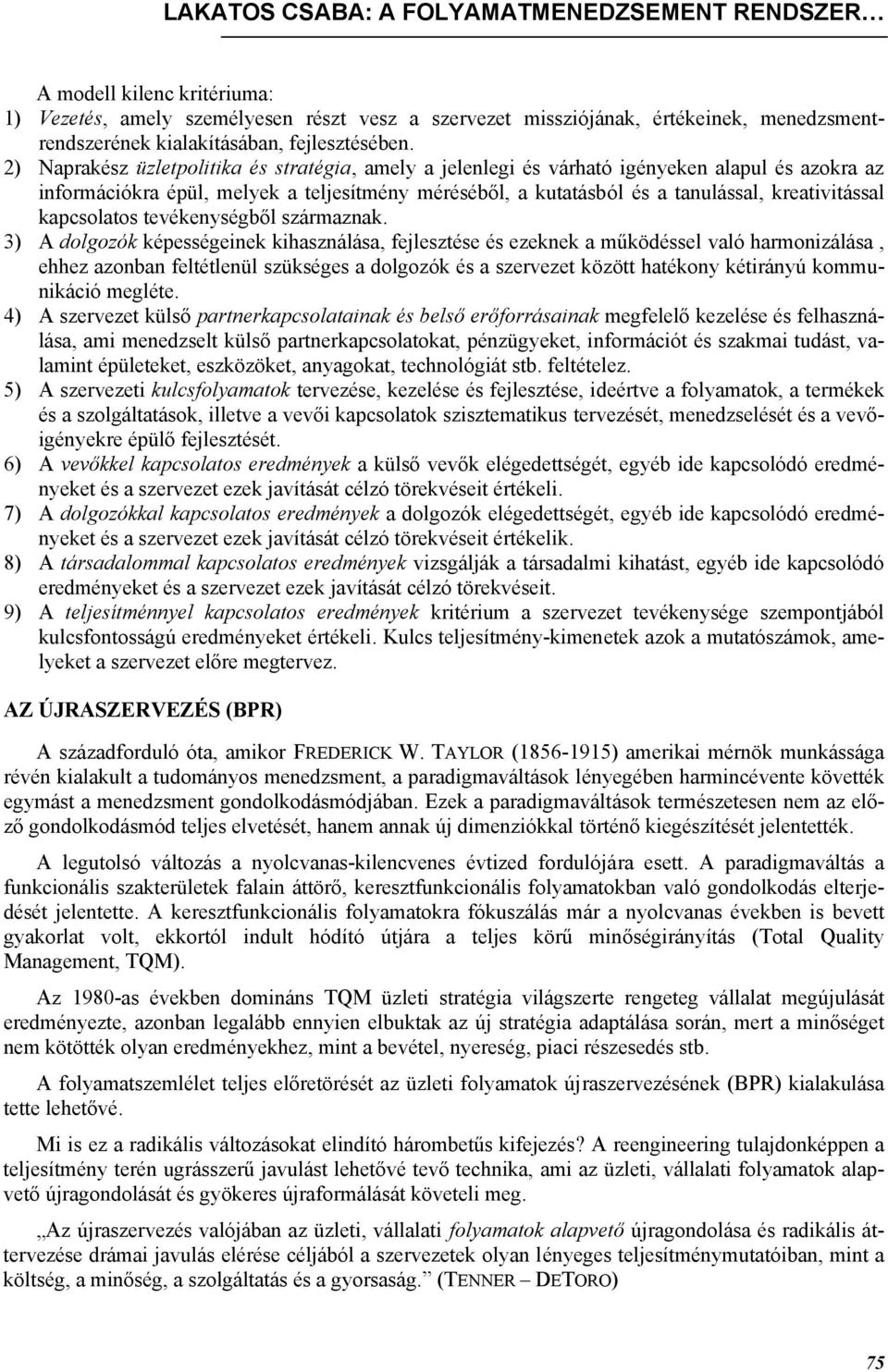 2) Naprakész üzletpolitika és stratégia, amely a jelenlegi és várható igényeken alapul és azokra az információkra épül, melyek a teljesítmény méréséből, a kutatásból és a tanulással, kreativitással