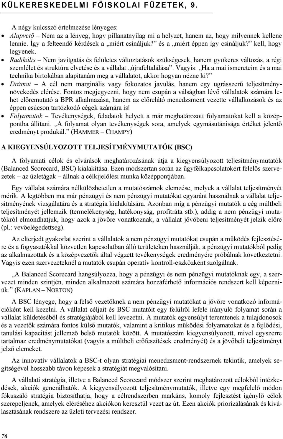 Radikális Nem javítgatás és felületes változtatások szükségesek, hanem gyökeres változás, a régi szemlélet és struktúra elvetése és a vállalat újrafeltalálása.