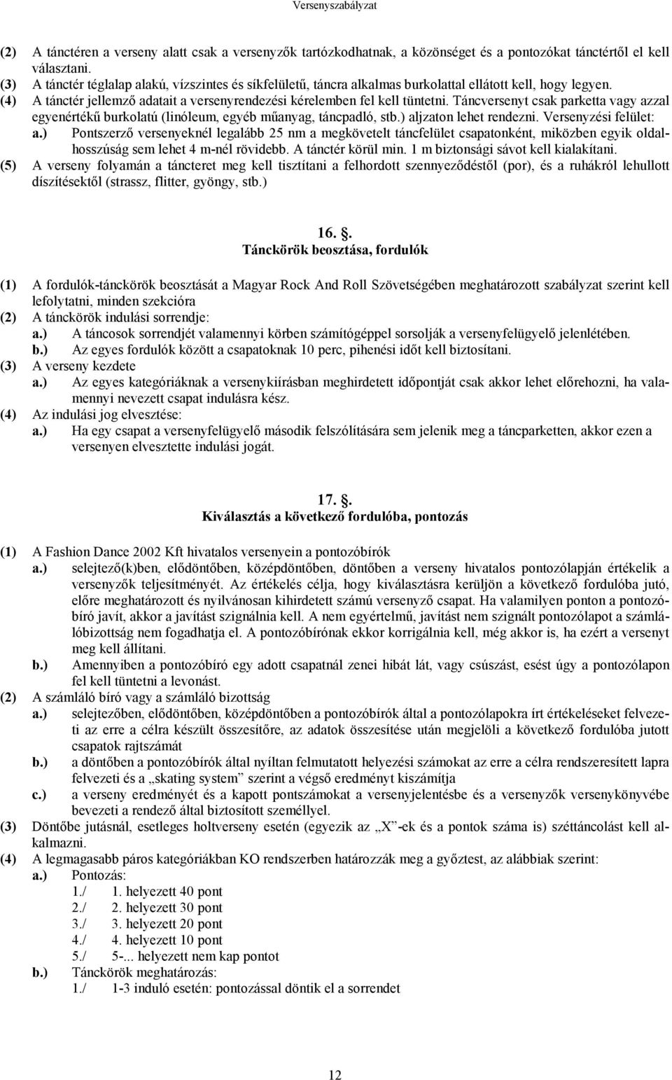 Táncversenyt csak parketta vagy azzal egyenértékő burkolatú (linóleum, egyéb mőanyag, táncpadló, stb.) aljzaton lehet rendezni.