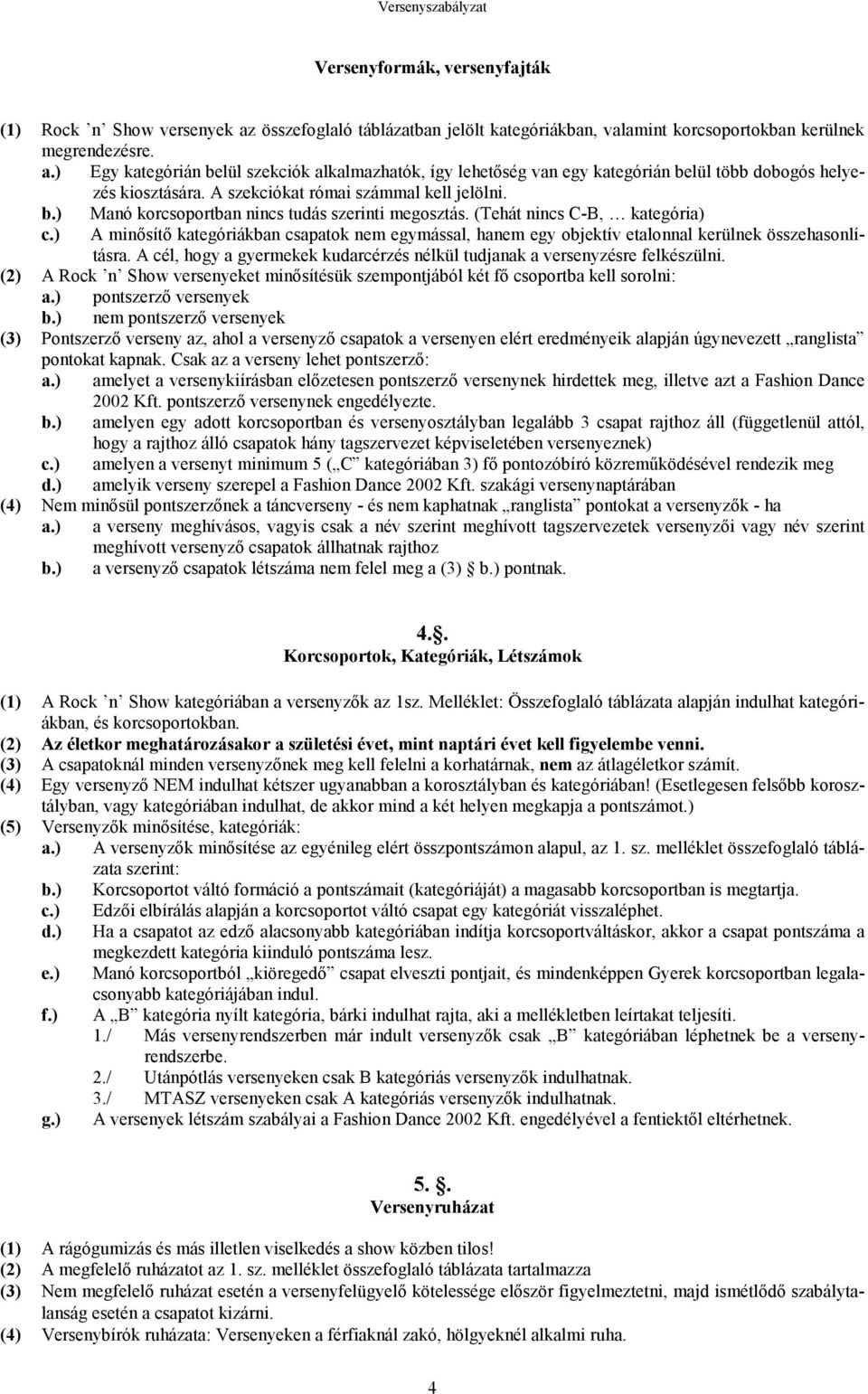 (Tehát nincs C-B, kategória) c.) A minısítı kategóriákban csapatok nem egymással, hanem egy objektív etalonnal kerülnek összehasonlításra.