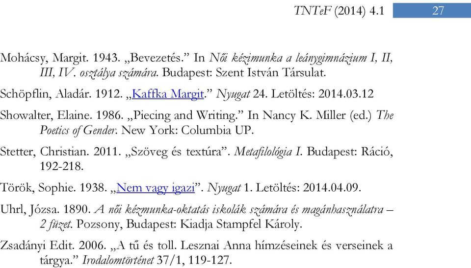 2011. Szöveg és textúra. Metafilológia I. Budapest: Ráció, 192-218. Török, Sophie. 1938. Nem vagy igazi. Nyugat 1. Letöltés: 2014.04.09. Uhrl, Józsa. 1890.