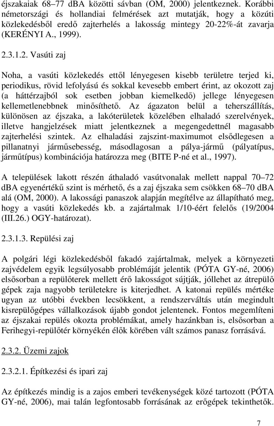 -22%-át zavarja (KERÉNYI A., 1999). 2.3.1.2. Vasúti zaj Noha, a vasúti közlekedés ettől lényegesen kisebb területre terjed ki, periodikus, rövid lefolyású és sokkal kevesebb embert érint, az okozott