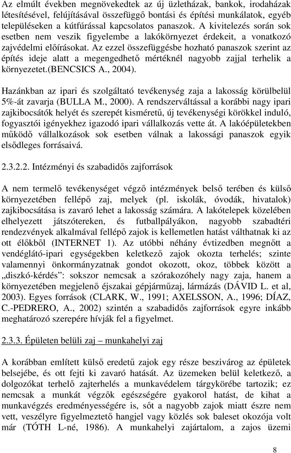 Az ezzel összefüggésbe hozható panaszok szerint az építés ideje alatt a megengedhető mértéknél nagyobb zajjal terhelik a környezetet.(bencsics A., 2004).