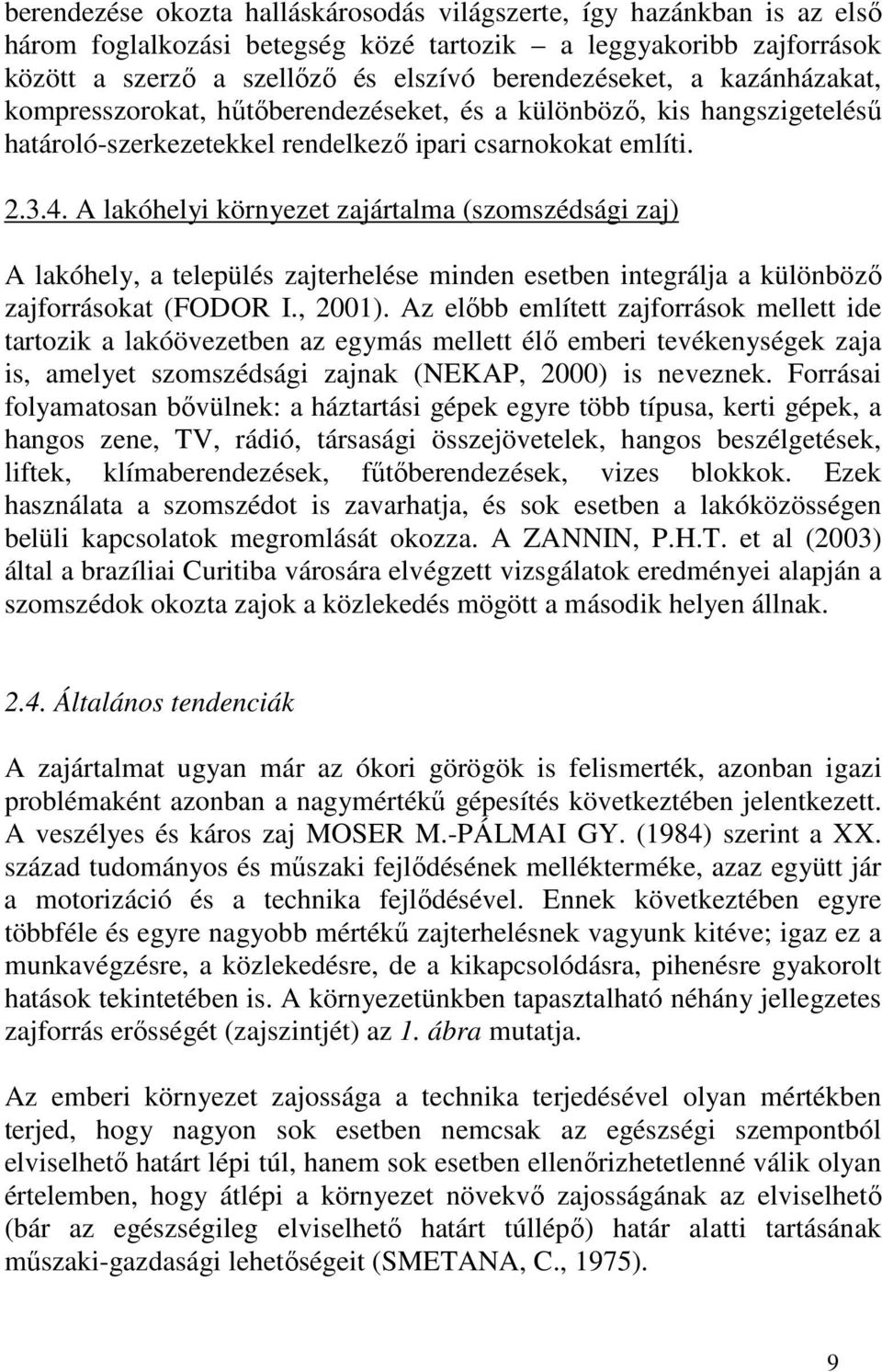 A lakóhelyi környezet zajártalma (szomszédsági zaj) A lakóhely, a település zajterhelése minden esetben integrálja a különböző zajforrásokat (FODOR I., 2001).