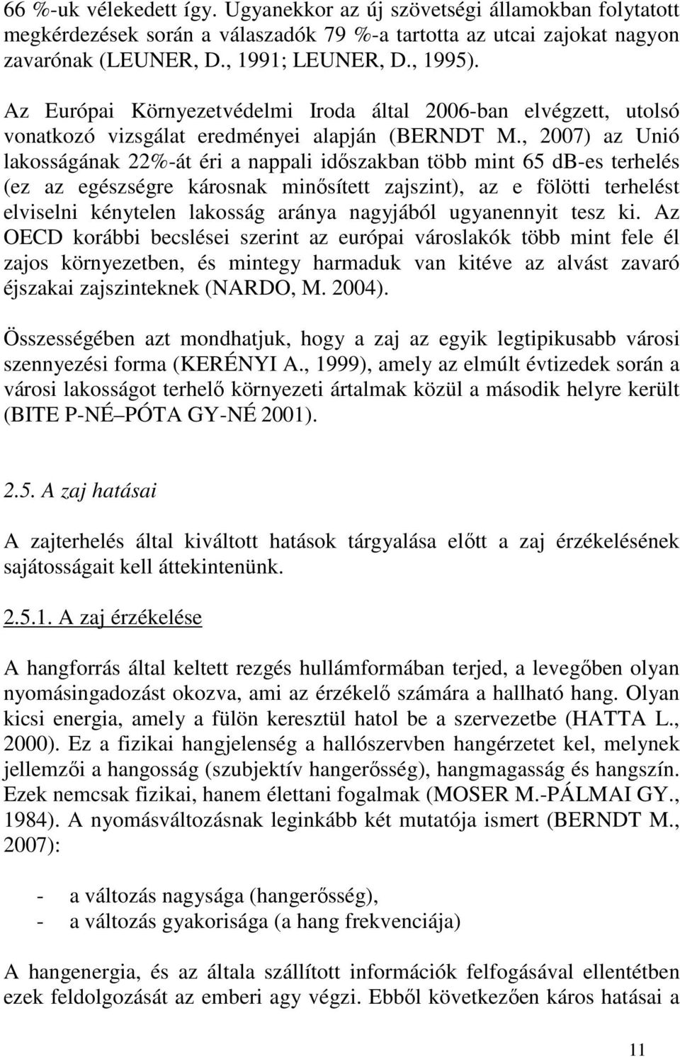 , 2007) az Unió lakosságának 22%-át éri a nappali időszakban több mint 65 db-es terhelés (ez az egészségre károsnak minősített zajszint), az e fölötti terhelést elviselni kénytelen lakosság aránya