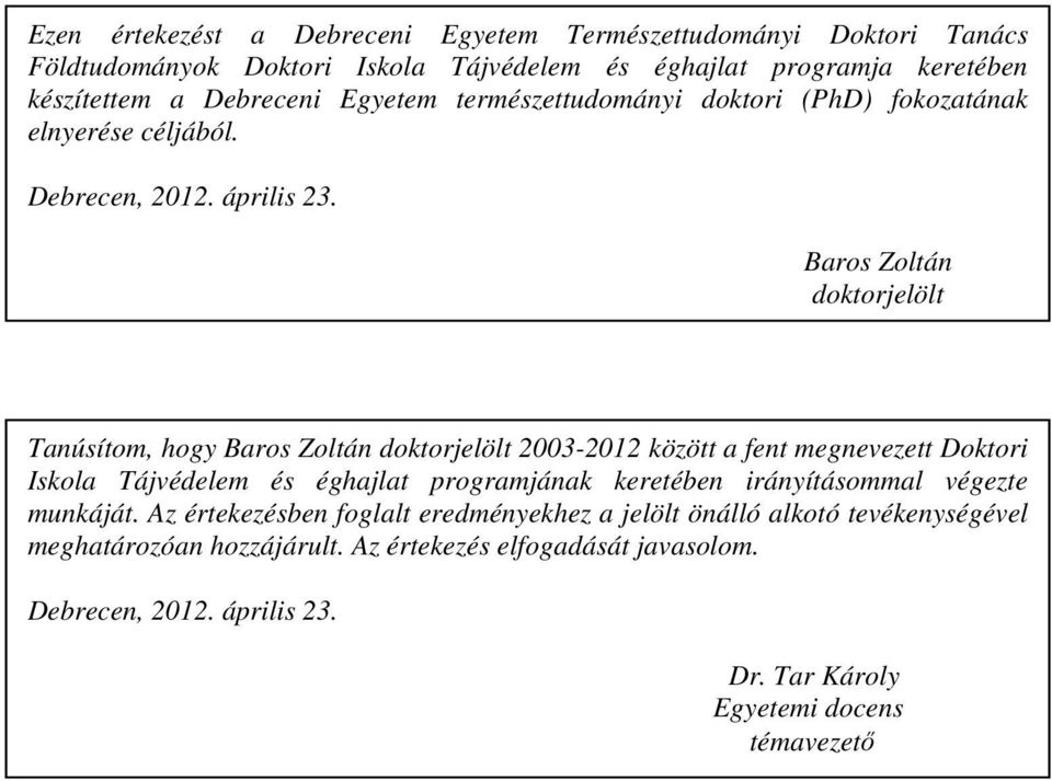 Baros Zoltán doktorjelölt Tanúsítom, hogy Baros Zoltán doktorjelölt 2003-2012 között a fent megnevezett Doktori Iskola Tájvédelem és éghajlat programjának keretében