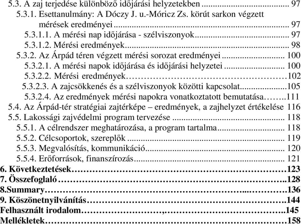 3.2.3. A zajcsökkenés és a szélviszonyok közötti kapcsolat...105 5.3.2.4. Az eredmények mérési napokra vonatkoztatott bemutatása..111 5.4. Az Árpád-tér stratégiai zajtérképe eredmények, a zajhelyzet értékelése 116 5.