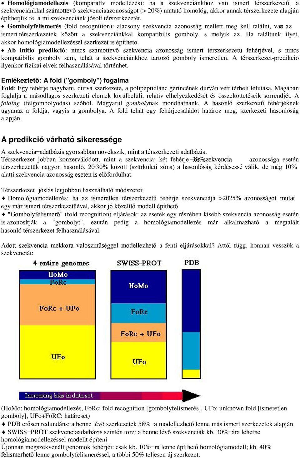 Gombolyfelismerés (fold recognition): alacsony szekvencia azonosság mellett meg kell találni, van e az ismert térszerkezetek között a szekvenciánkkal kompatibilis gomboly, s melyik az.