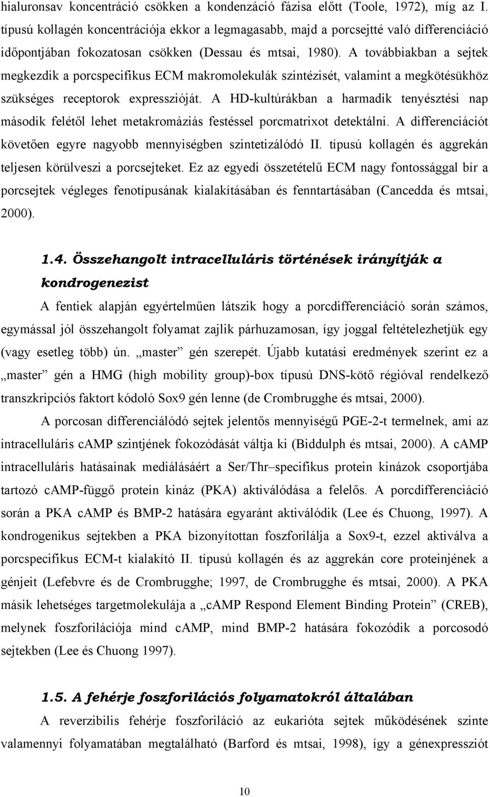 A továbbiakban a sejtek megkezdik a porcspecifikus ECM makromolekulák szintézisét, valamint a megkötésükhöz szükséges receptorok expresszióját.