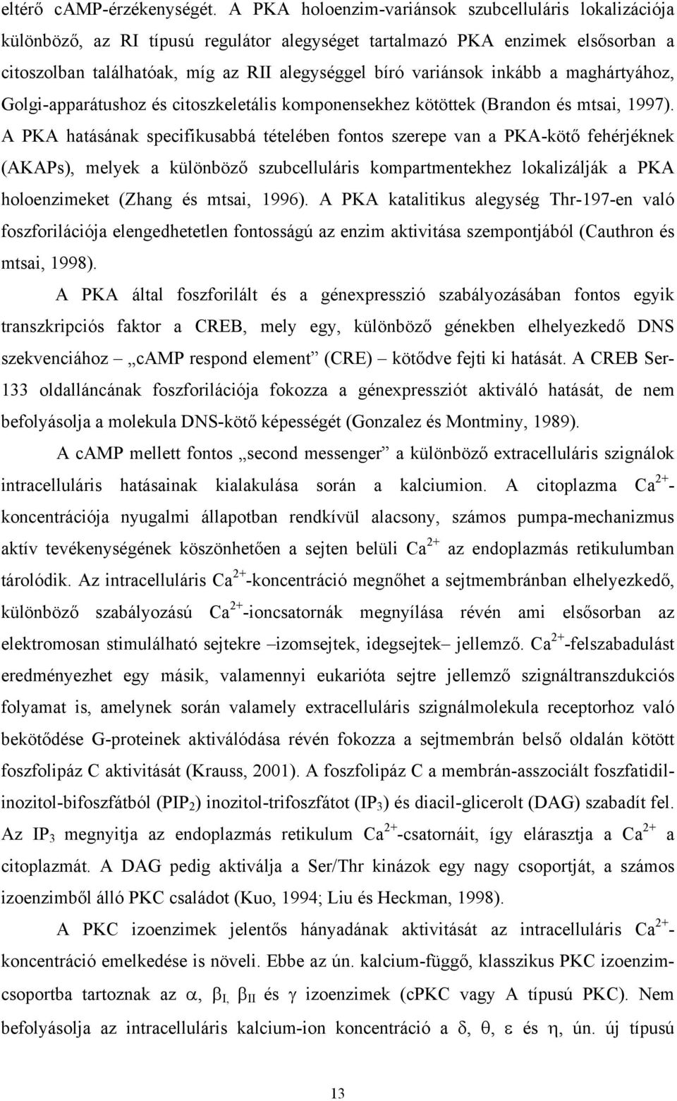 inkább a maghártyához, Golgi-apparátushoz és citoszkeletális komponensekhez kötöttek (Brandon és mtsai, 1997).