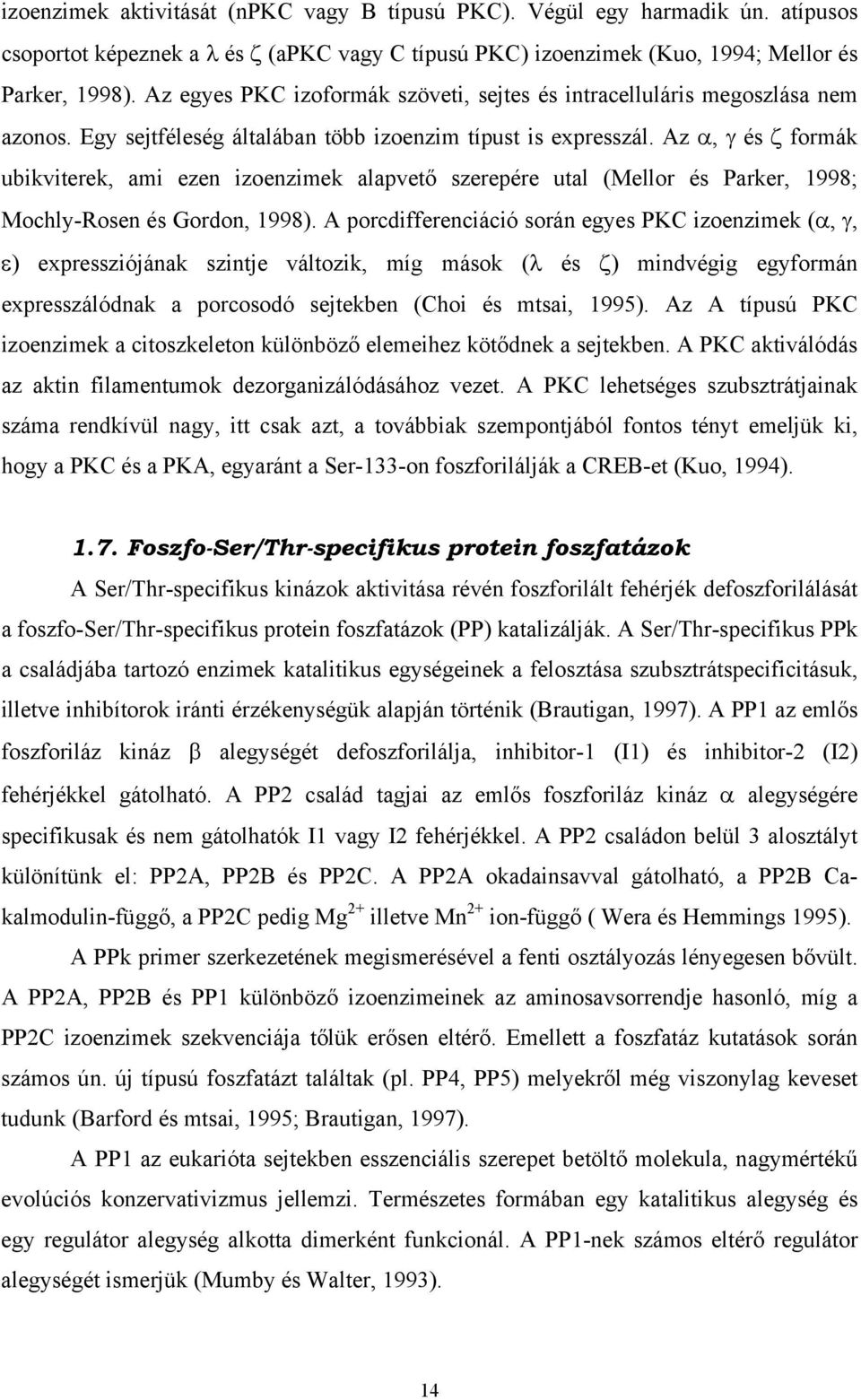 Az, és formák ubikviterek, ami ezen izoenzimek alapvet szerepére utal (Mellor és Parker, 1998; Mochly-Rosen és Gordon, 1998).