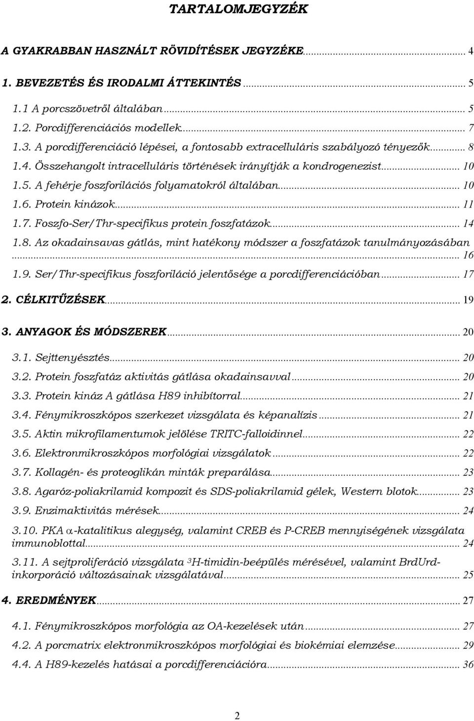 A fehérje foszforilációs folyamatokról általában... 10 1.6. Protein kinázok... 11 1.7. Foszfo-Ser/Thr-specifikus protein foszfatázok... 14 1.8.