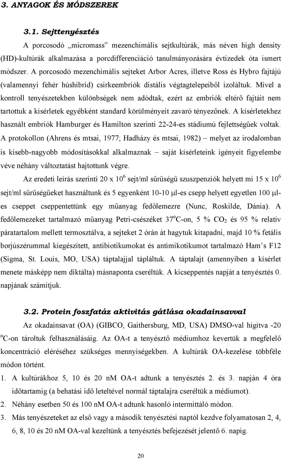 A porcosodó mezenchimális sejteket Arbor Acres, illetve Ross és Hybro fajtájú (valamennyi fehér húshibrid) csirkeembriók distális végtagtelepeib l izoláltuk.