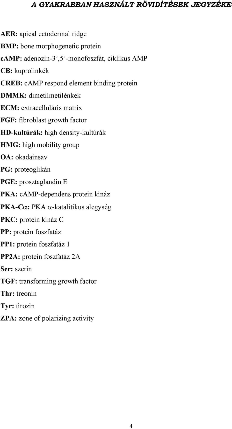 high mobility group OA: okadainsav PG: proteoglikán PGE: prosztaglandin E PKA: camp-dependens protein kináz PKA-C : PKA -katalitikus alegység PKC: protein kináz C PP: