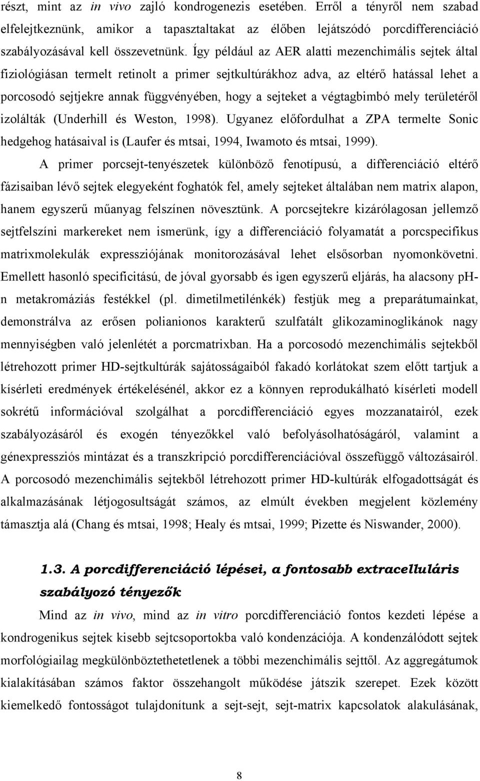 végtagbimbó mely területér l izolálták (Underhill és Weston, 1998). Ugyanez el fordulhat a ZPA termelte Sonic hedgehog hatásaival is (Laufer és mtsai, 1994, Iwamoto és mtsai, 1999).