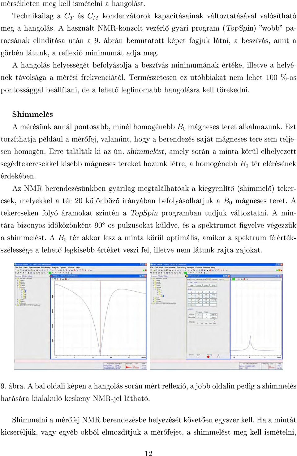 A hangolás helyességét befolyásolja a beszívás minimumának értéke, illetve a helyének távolsága a mérési frekvenciától.