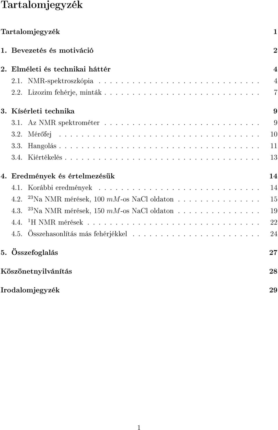 .................................. 13 4. Eredmények és értelmezésük 14 4.1. Korábbi eredmények............................. 14 23 4.2. Na NMR mérések, 100 mm-os NaCl oldaton............... 15 23 4.3. Na NMR mérések, 150 mm-os NaCl oldaton.