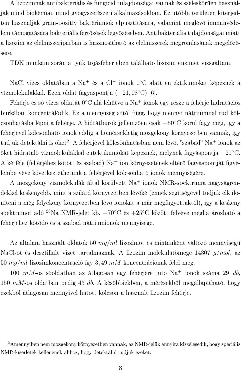 Antibakteriális tulajdonságai miatt a lizozim az élelmiszeriparban is hasznosítható az élelmiszerek megromlásának megel zésére.