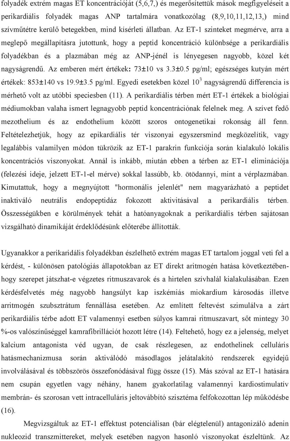 Az ET-1 szinteket megmérve, arra a meglepő megállapításra jutottunk, hogy a peptid koncentráció különbsége a perikardiális folyadékban és a plazmában még az ANP-jénél is lényegesen nagyobb, közel két