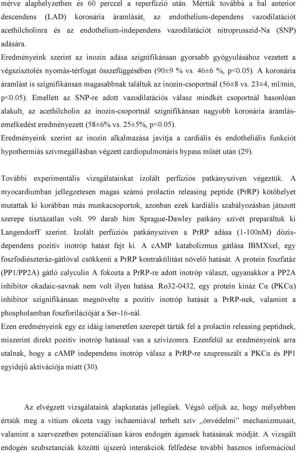 Eredményeink szerint az inozin adása szignifikánsan gyorsabb gyógyulásához vezetett a végszisztolés nyomás-térfogat összefüggésében (90±9 % vs. 46±6 %, p<0.05).