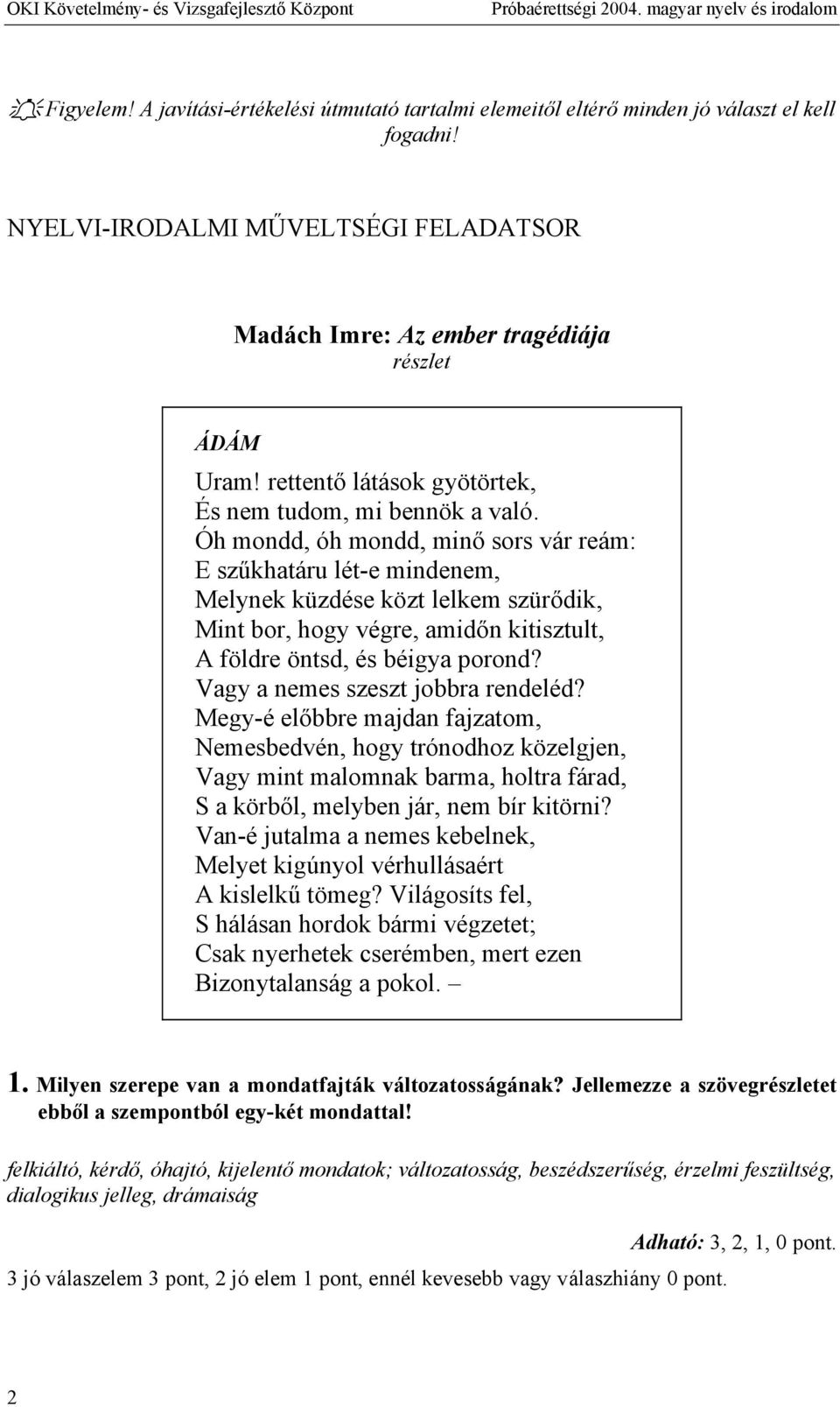 Óh mondd, óh mondd, minő sors vár reám: E szűkhatáru lét-e mindenem, Melynek küzdése közt lelkem szürődik, Mint bor, hogy végre, amidőn kitisztult, A földre öntsd, és béigya porond?