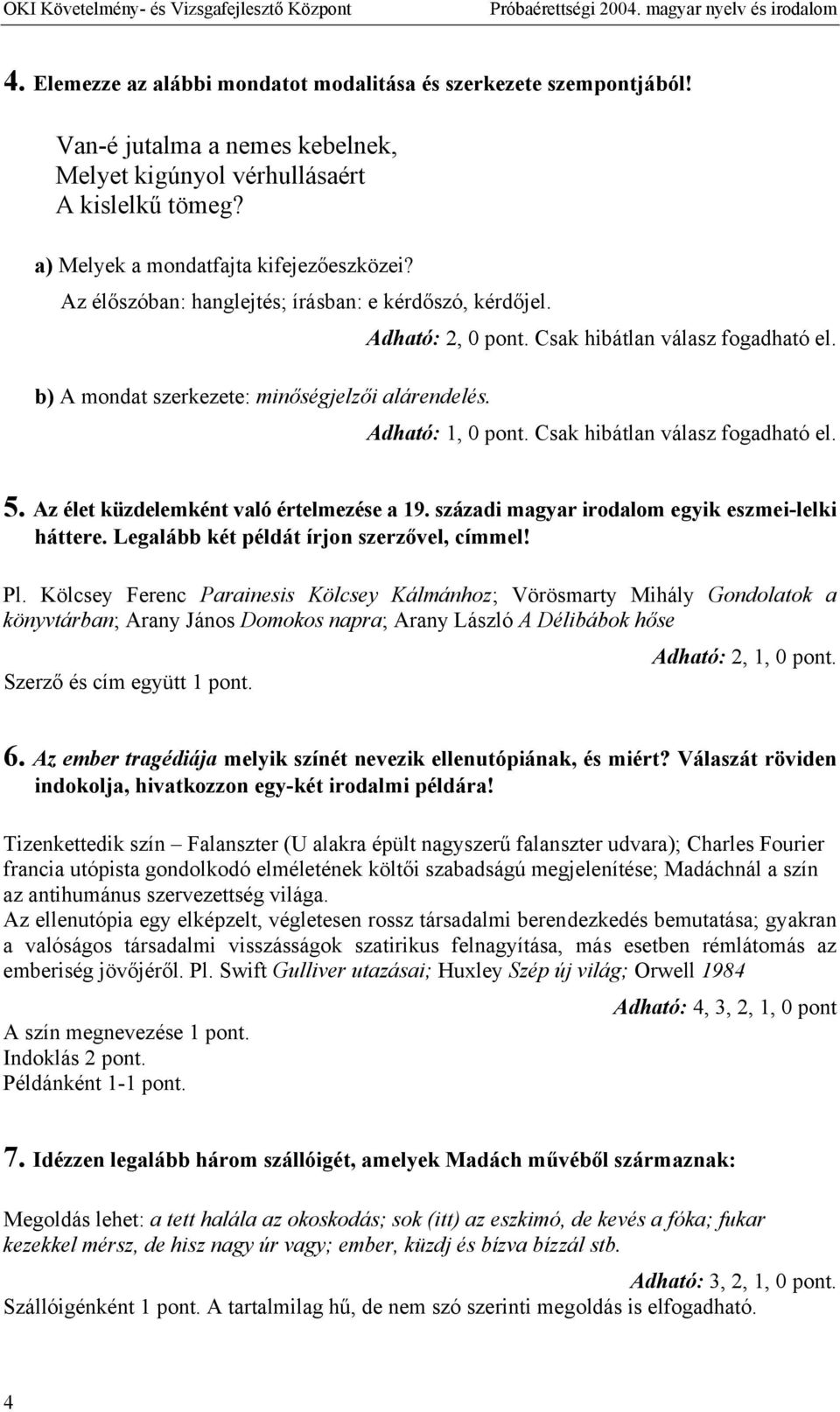 Csak hibátlan válasz fogadható el. 5. Az élet küzdelemként való értelmezése a 19. századi magyar irodalom egyik eszmei-lelki háttere. Legalább két példát írjon szerzővel, címmel! Pl.