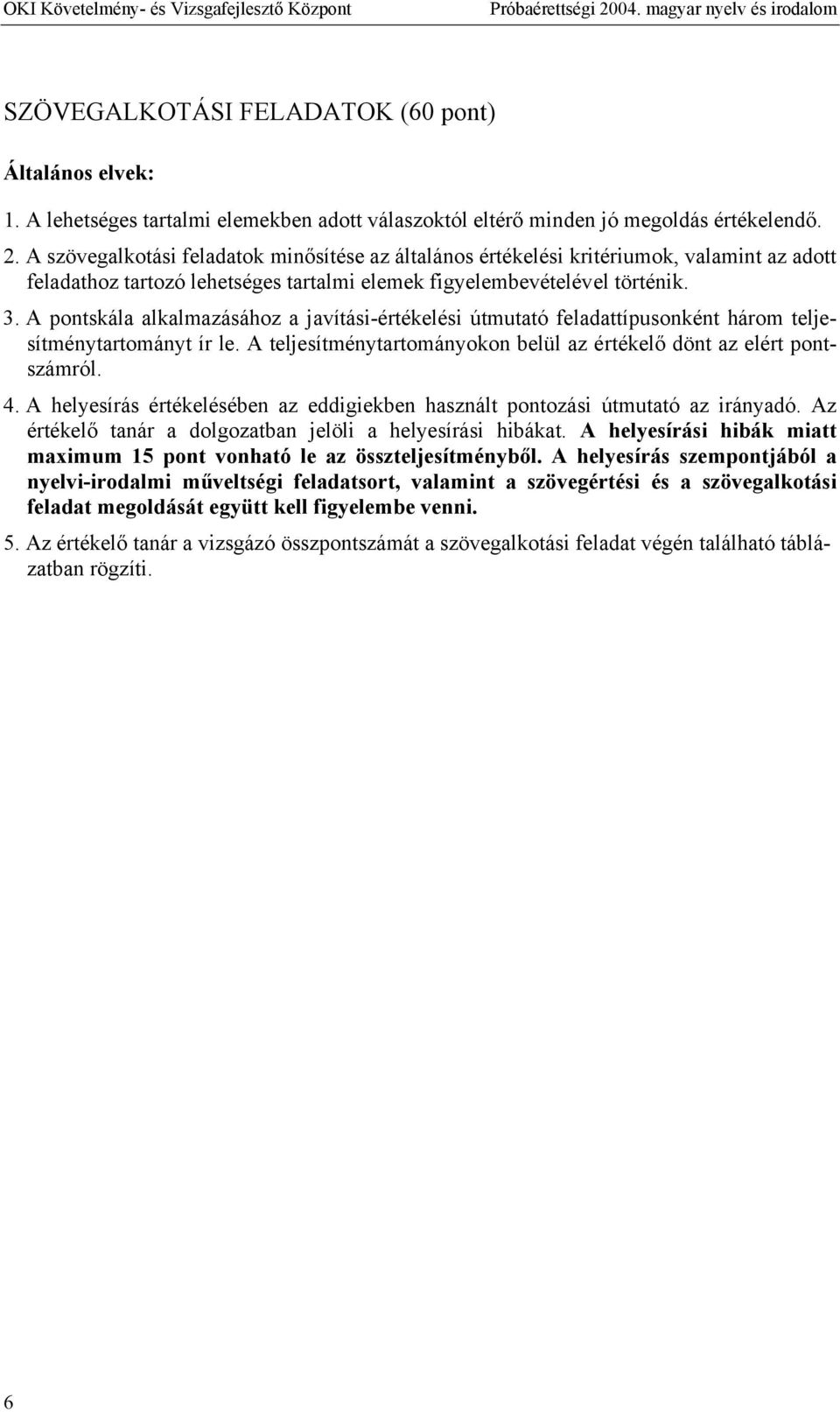 A pontskála alkalmazásához a javítási-értékelési útmutató feladattípusonként három teljesítménytartományt ír le. A teljesítménytartományokon belül az értékelő dönt az elért pontszámról. 4.