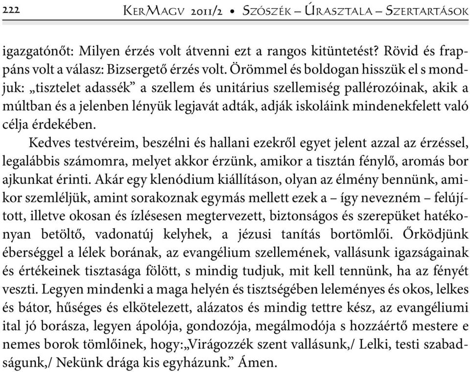 célja érdekében. Kedves testvéreim, beszélni és hallani ezekről egyet jelent azzal az érzéssel, legalábbis számomra, melyet akkor érzünk, amikor a tisztán fénylő, aromás bor ajkunkat érinti.