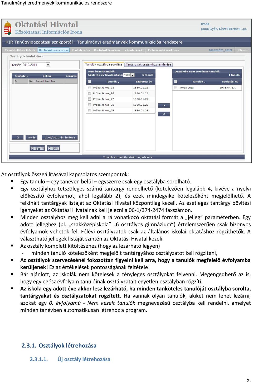 A felkínált tantárgyak listáját az Oktatási Hivatal központilag kezeli. Az esetleges tantárgy bővítési igényeket az Oktatási Hivatalnak kell jelezni a 06-1/374-2474 faxszámon.