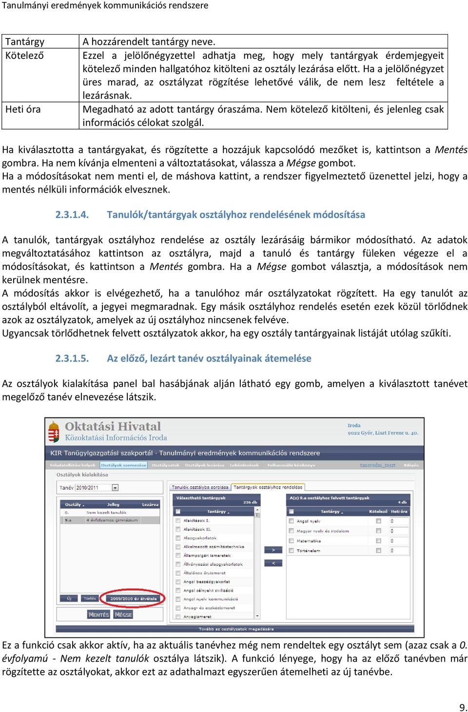 Nem kötelező kitölteni, és jelenleg csak információs célokat szolgál. Ha kiválasztotta a tantárgyakat, és rögzítette a hozzájuk kapcsolódó mezőket is, kattintson a Mentés gombra.