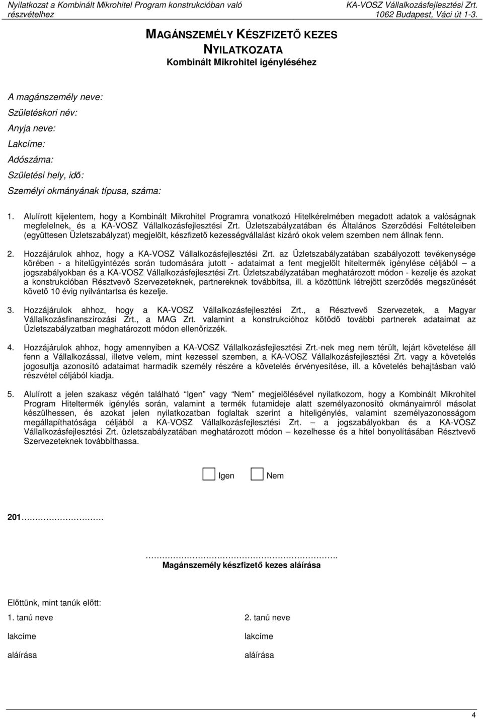 Alulírott kijelentem, hogy a Kombinált Mikrohitel Programra vonatkozó Hitelkérelmében megadott adatok a valóságnak megfelelnek, és a Üzletszabályzatában és Általános Szerződési Feltételeiben