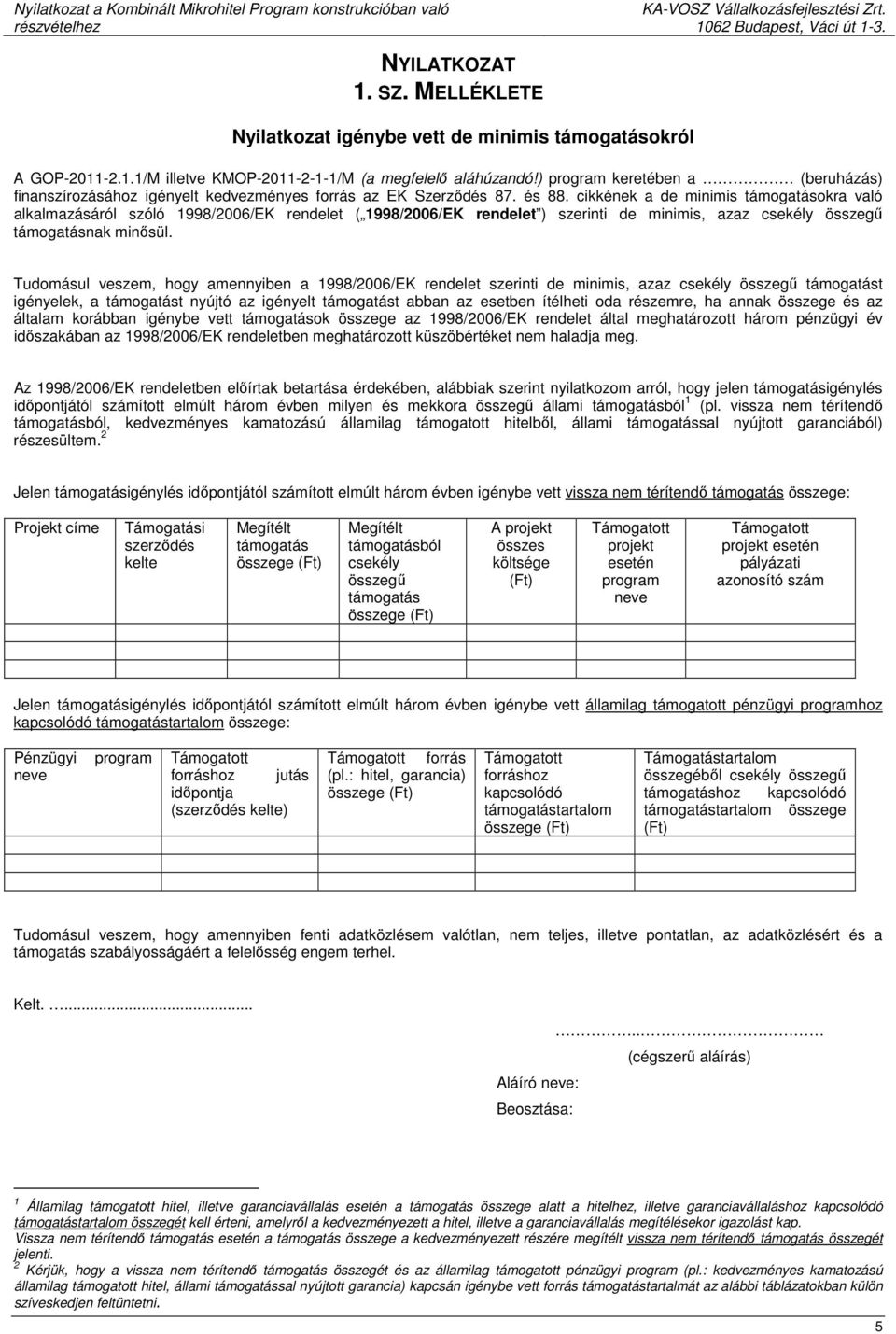 cikkének a de minimis támogatásokra való alkalmazásáról szóló 1998/2006/EK rendelet ( 1998/2006/EK rendelet ) szerinti de minimis, azaz csekély összegű támogatásnak minősül.
