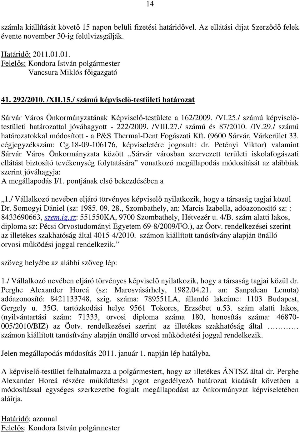 / számú és 87/2010. /IV.29./ számú határozatokkal módosított - a P&S Thermal-Dent Fogászati Kft. (9600 Sárvár, Várkerület 33. cégjegyzékszám: Cg.18-09-106176, képviseletére jogosult: dr.