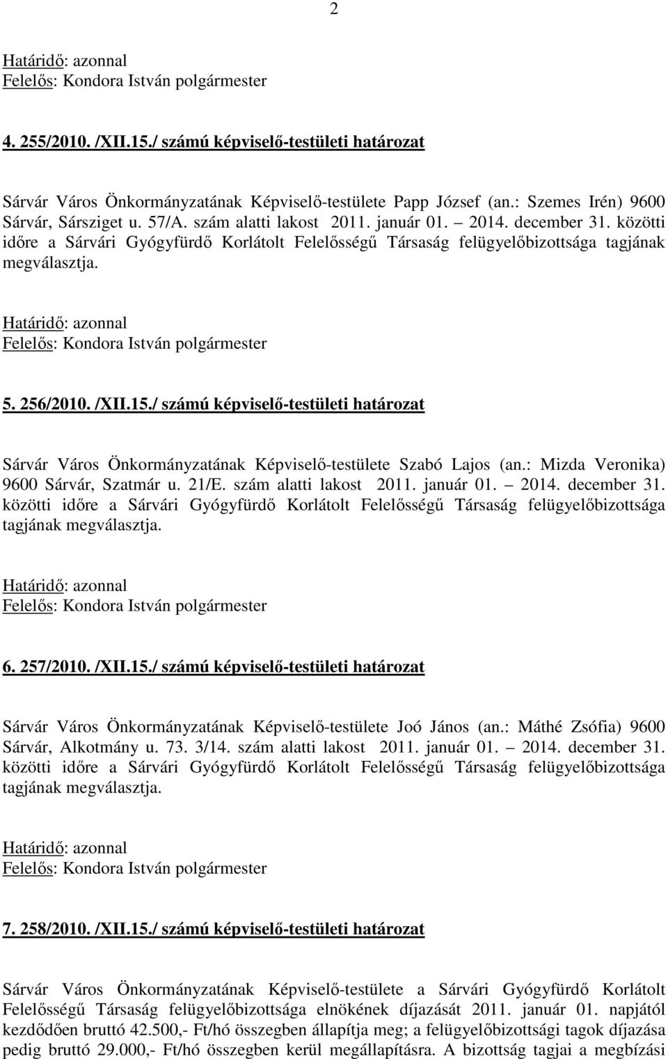 / számú képviselő-testületi határozat Sárvár Város Önkormányzatának Képviselő-testülete Szabó Lajos (an.: Mizda Veronika) 9600 Sárvár, Szatmár u. 21/E. szám alatti lakost 2011. január 01. 2014.